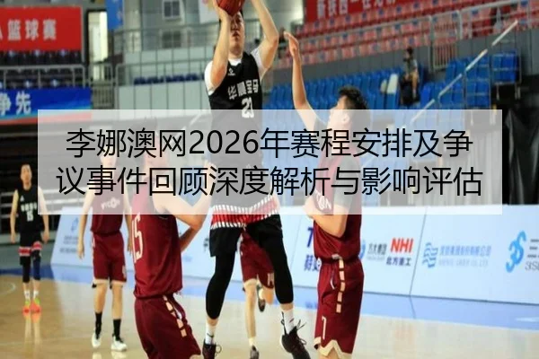 李娜澳网2026年赛程安排及争议事件回顾深度解析与影响评估
